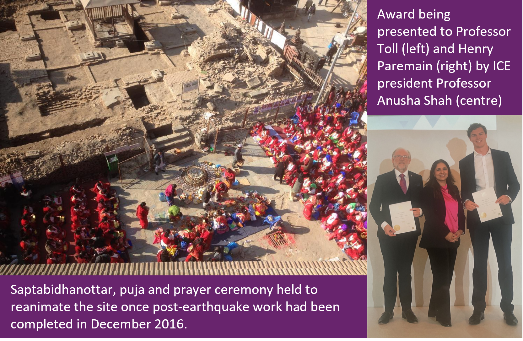 Left: Saptabidhanottar, puja and prayer ceremony held to reanimate the site once post-earthquake work had been completed in December 2016. Right: Award being presented to Professor Toll (left) and Henry Paremain (right) by ICE president Professor Anusha Shah (centre)