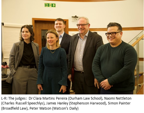 The judges:  Dr Clara Martins Pereira (Durham Law School), Naomi Nettleton (Charles Russell Speechlys), James Hanley (Stephenson Harwood), Simon Painter  (Broadfield Law), Peter Watson (Watson’s Daily)