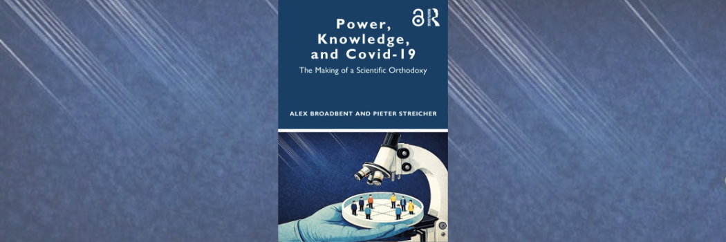 Book cover for Power, Knowledge and Covid-19 by Alex Broadbent and Pieter Streicher. It shows small people standing inside a Petri dish under a microscope, against a blue background.